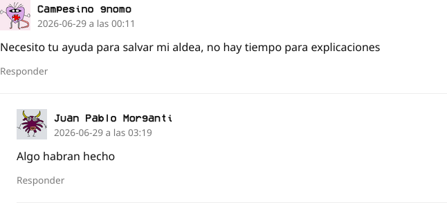 Una captura de una sección de comentarios, en el cual el usuario "Campesino gnomo" dice: "Necesito tu ayuda para salvar mi aldea, no hay tiempo para explicaciones". otra persona llamada Juan Pablo Morganti responde, diciendo: "Algo habrán hecho".